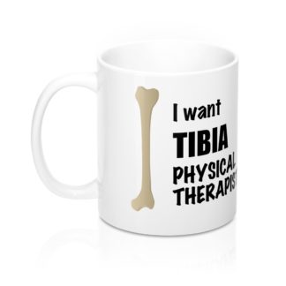 "I Want TIBIA Physical Therapist" - Coffee Mug