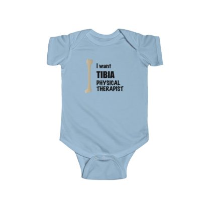 "I Want TIBIA Physical Therapist" - Infant Onesie Bodysuit - Image 6