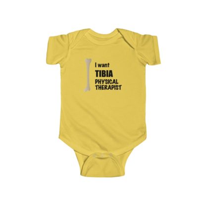 "I Want TIBIA Physical Therapist" - Infant Onesie Bodysuit - Image 4