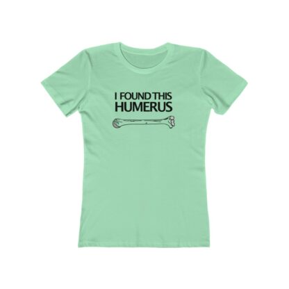 "I Found This Humerus" - Women's Tee - Image 6