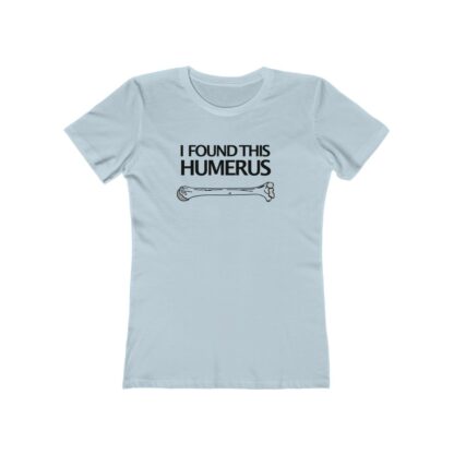 "I Found This Humerus" - Women's Tee - Image 9