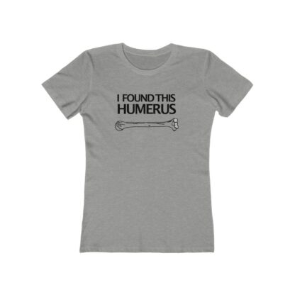 "I Found This Humerus" - Women's Tee - Image 4