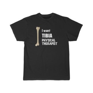 "I Want Tibia Physical Therapist" - Funny Men's T-shirt