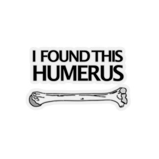 "I Found This Humerus" - Kiss Cut Stickers