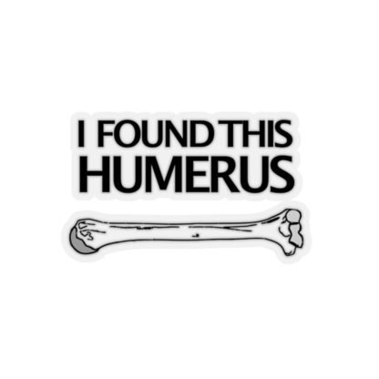 "I Found This Humerus" - Kiss Cut Stickers