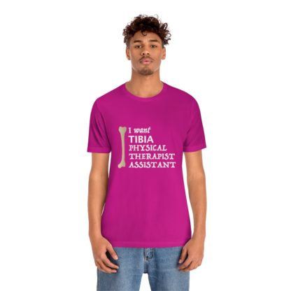 "I Want TIBIA Physical Therapist Assistant" - Unisex T-Shirt - Image 33