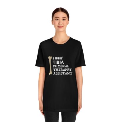"I Want TIBIA Physical Therapist Assistant" - Unisex T-Shirt - Image 11