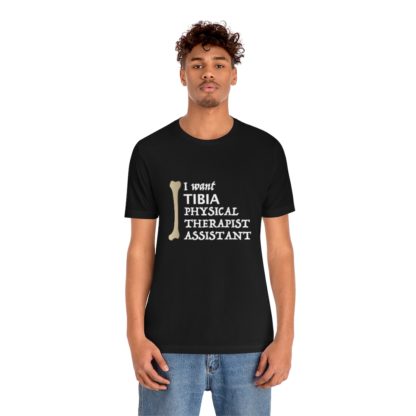 "I Want TIBIA Physical Therapist Assistant" - Unisex T-Shirt - Image 12