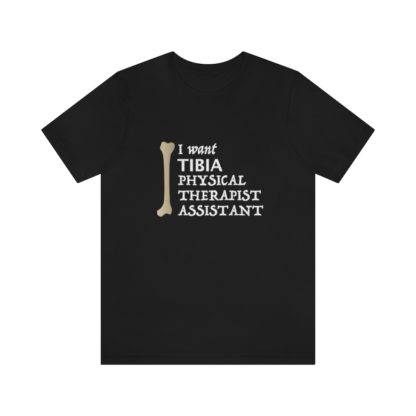 "I Want TIBIA Physical Therapist Assistant" - Unisex T-Shirt - Image 10