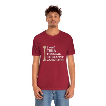 "I Want TIBIA Physical Therapist Assistant" - Unisex T-Shirt - Image 39