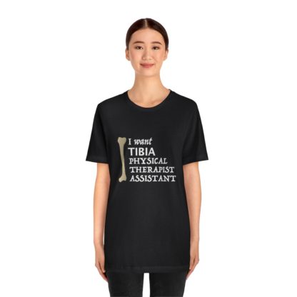 "I Want TIBIA Physical Therapist Assistant" - Unisex T-Shirt - Image 2
