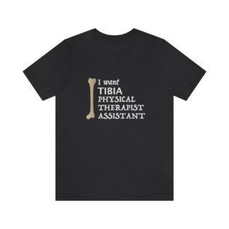 "I Want TIBIA Physical Therapist Assistant" - Unisex T-Shirt