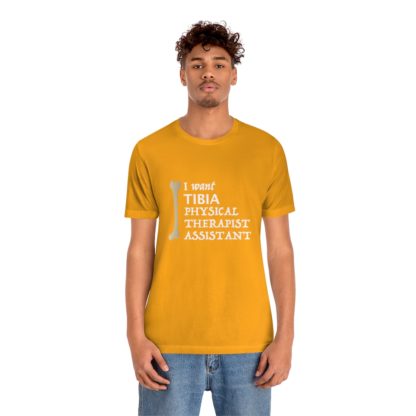 "I Want TIBIA Physical Therapist Assistant" - Unisex T-Shirt - Image 15