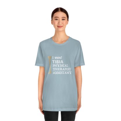 "I Want TIBIA Physical Therapist Assistant" - Unisex T-Shirt - Image 26