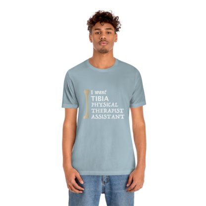"I Want TIBIA Physical Therapist Assistant" - Unisex T-Shirt - Image 27