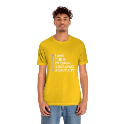 "I Want TIBIA Physical Therapist Assistant" - Unisex T-Shirt - Image 18
