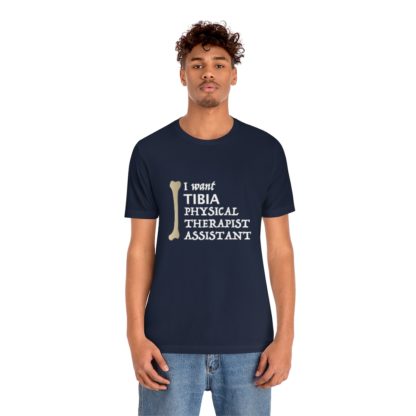 "I Want TIBIA Physical Therapist Assistant" - Unisex T-Shirt - Image 30