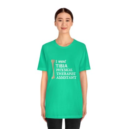 "I Want TIBIA Physical Therapist Assistant" - Unisex T-Shirt - Image 20