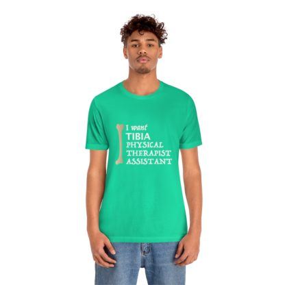 "I Want TIBIA Physical Therapist Assistant" - Unisex T-Shirt - Image 21