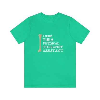 "I Want TIBIA Physical Therapist Assistant" - Unisex T-Shirt - Image 19