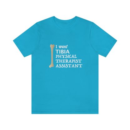 "I Want TIBIA Physical Therapist Assistant" - Unisex T-Shirt - Image 22