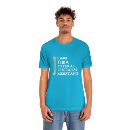 "I Want TIBIA Physical Therapist Assistant" - Unisex T-Shirt - Image 24