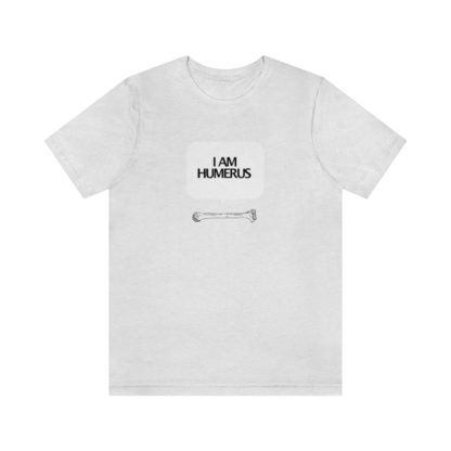"I Am Humerus" - Funny Unisex T-Shirt - Image 4